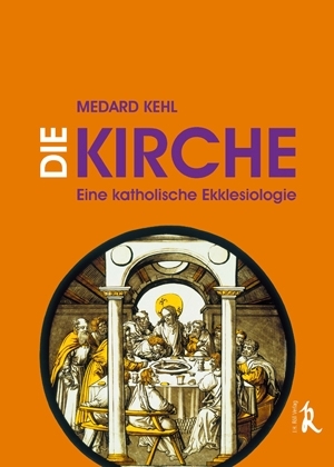 Kehl, Medard: Die Kirche. Eine katholische Ekklesiologie