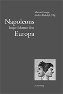 George, Marion u. Rudolph, Andrea (Hg.): Napoleons langer Schatten über Europa