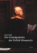 Kühn, Ulrich: Der Grundgedanke der Politik Bismarcks