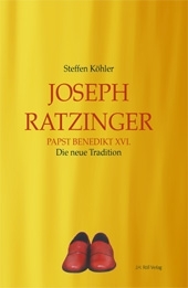 Köhler, Steffen: Joseph Ratzinger Papst Benedikt XVI. – Die neue Traditon