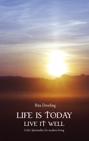 Dowling, Rita: Life is today – Live it well. Celtic Spirituality for modern living