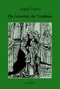 Treiber, Angela: Die Autorität der Tradition Theoriegeschichtliche und quellenkritische ...