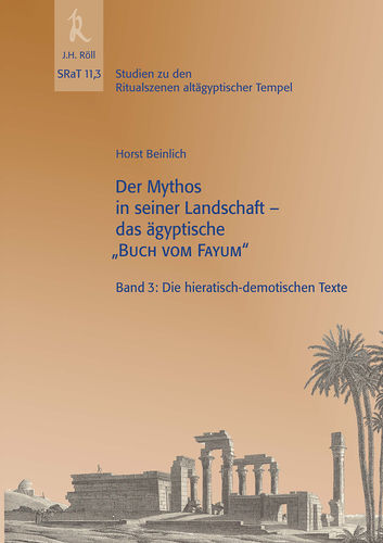 Beinlich, Horst: Der Mythos in seiner Landschaft – das ägyptische “Buch vom Fayum” Band 3, SRaT 11,3