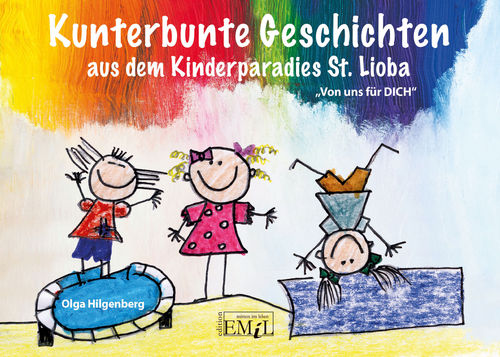 Olga Hilgenberg: Kunterbunte Geschichten aus dem Kinderparadies St. Lioba. "Von uns für Dich"