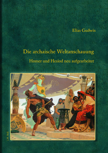 Elias Gudwis: Die archaische Weltanschauung. Homer und Hesiod neu aufgearbeitet