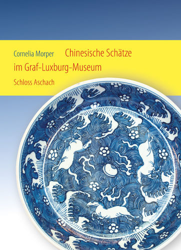 Morper, Cornelia: Chinesische Schätze im Graf-Luxburg-Museum Schloss Aschach