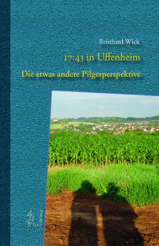 Reinhard Wick: 17:43 in Uffenheim – Die etwas andere Pilgerperspektive